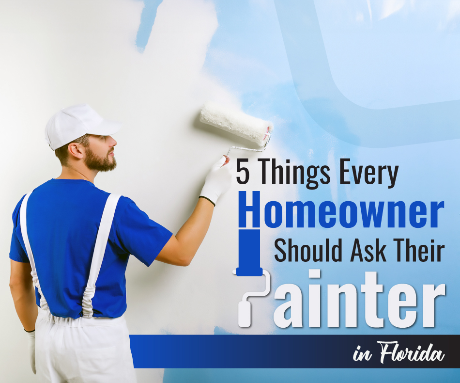 5 Things Every Homeowner Should Ask Their Painter in Florida