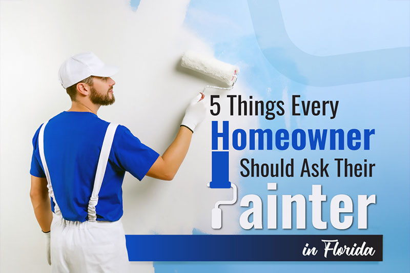 5 Things Every Homeowner Should Ask Their Painter in Florida